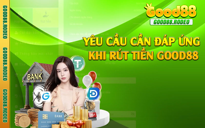 Yêu cầu cần đáp ứng khi rút tiền Good88