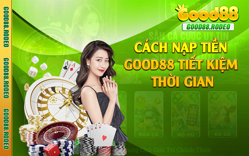 Cách nạp tiền Good88 tiết kiệm thời gian